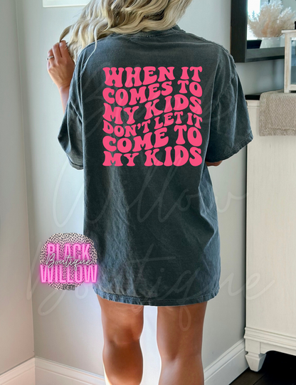 When It Comes To My Kids Don't Let It Come To My Kids