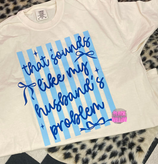 That Sounds Like My Husbands Problem Tee Or Sweatshirt