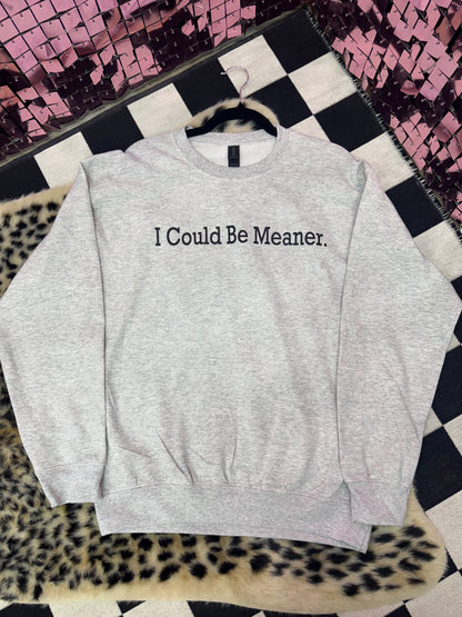 I Could Be Meaner Sweatshirt