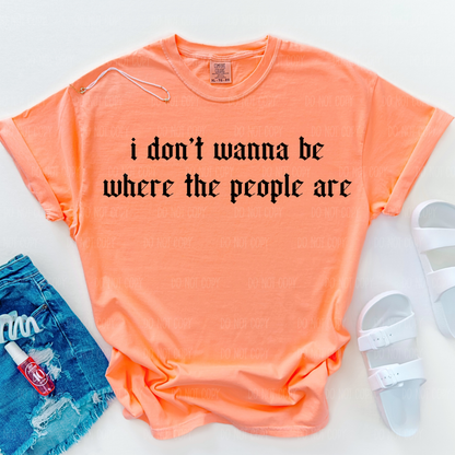 I Don't Wanna Be Where The People Are Comfort Colors Tee