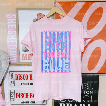 Whatever You Say Blue Single Print DTF Transfer