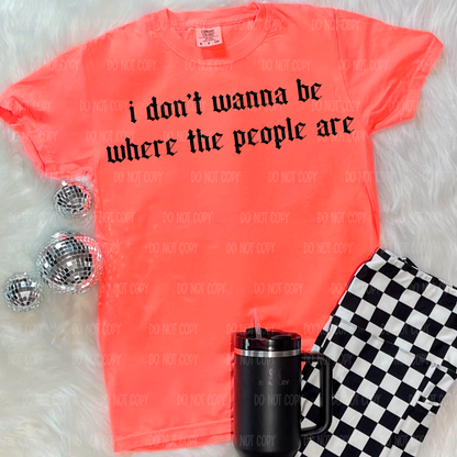 I Dont Wanna Be Where The People Are Single Print DTF Transfer